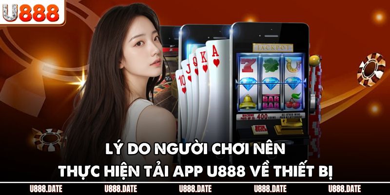Tải App U888 - Trải Nghiệm Cá Cược Giải Trí Mọi Lúc Mọi Nơi 2 Lý do người chơi nên thực hiện tải app U888 về thiết bị